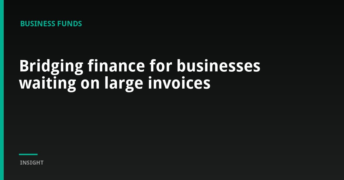 Bridging finance for businesses waiting on large invoices